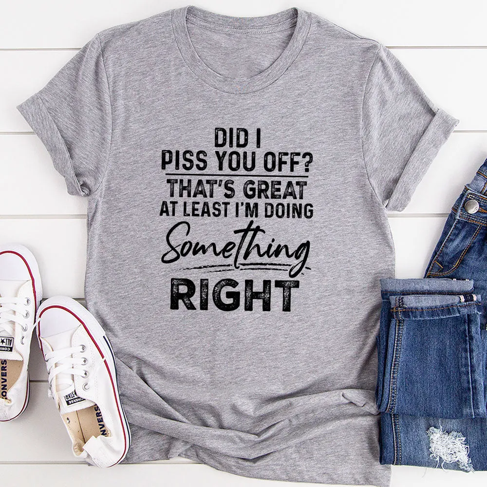 Graphic T-Shirts Did I Piss You Off T-Shirt