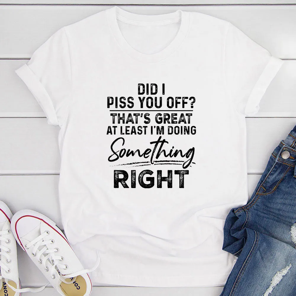 Graphic T-Shirts Did I Piss You Off T-Shirt