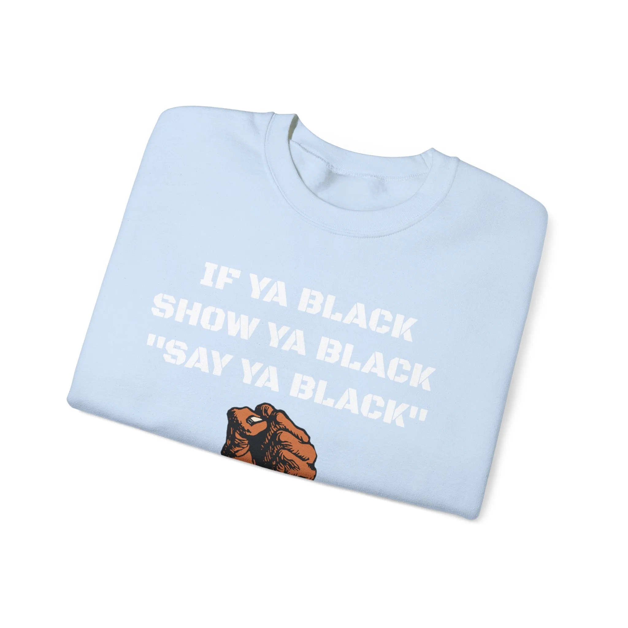 If Ya Black, Show Ya Black: Sweatshirt Crewneck