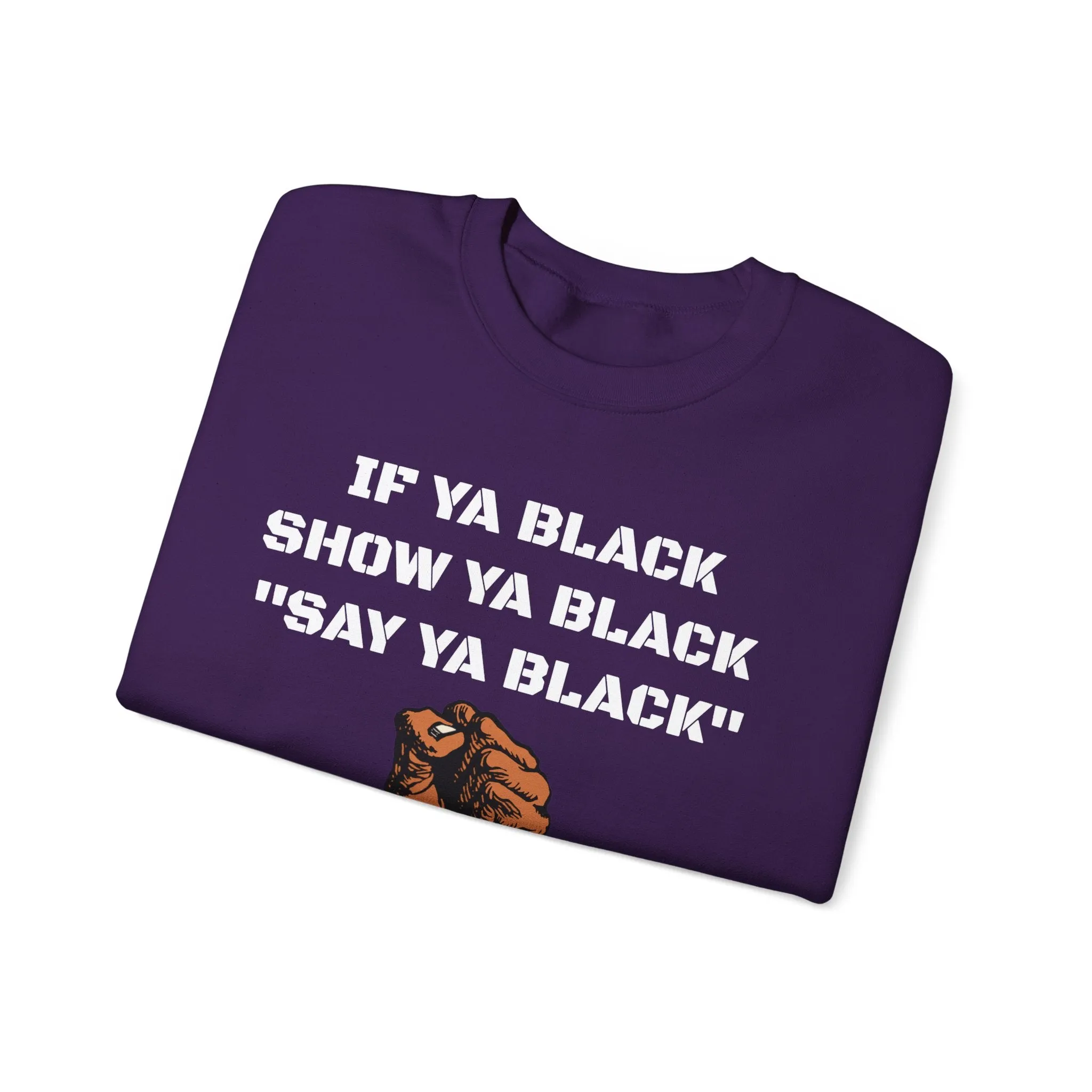 If Ya Black, Show Ya Black: Sweatshirt Crewneck